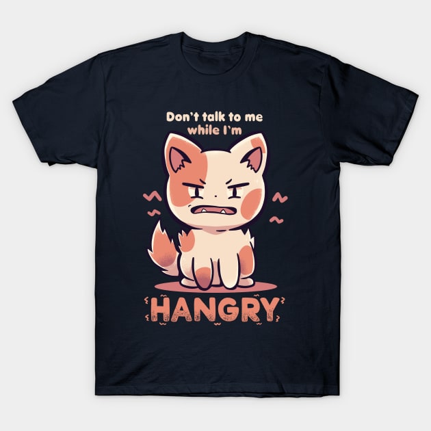 Don't Talk to me While I'm HANGRY T-Shirt by TechraNova